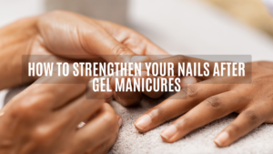 how to strengthen nails after gel, ihearthatgirl.com, gel nail care