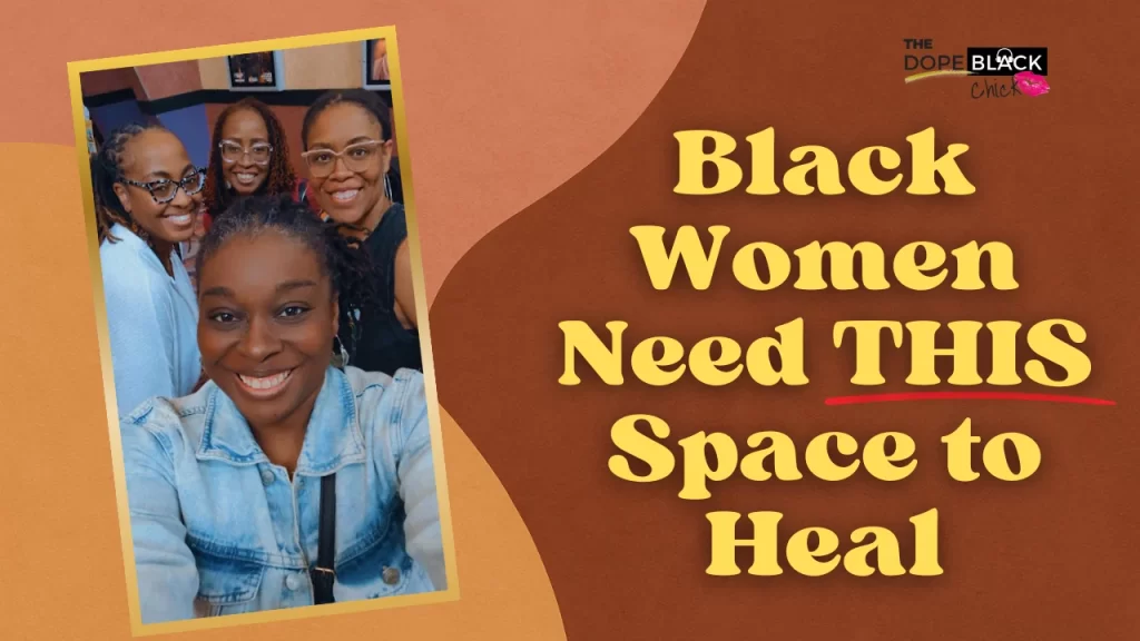 safe spaces for Black women, ihearthatgirl.com, sisterhood, podcast, The Dope Black Chick